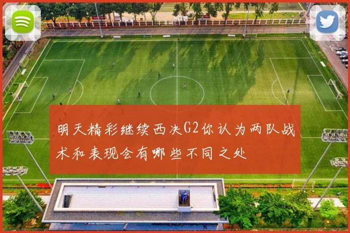 明天精彩继续西决G2你认为两队战术和表现会有哪些不同之处