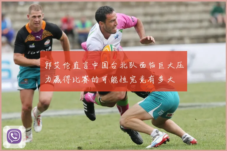 郭艾伦直言中国台北队面临巨大压力赢得比赛的可能性究竟有多大